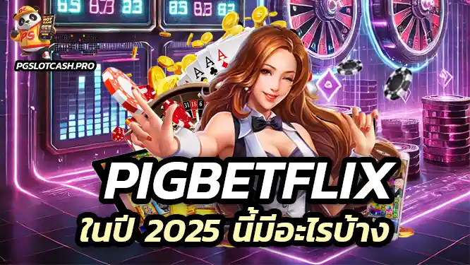 ก่อนเริ่มต้นเล่นบน คาสิโนออนไลน์ Pigbetflix ในปี 2025 นี้มีอะไรบ้าง?